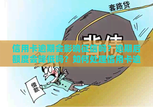 信用卡逾期会影响吗？逾期后额度会降低吗？如何处理信用卡逾期问题？
