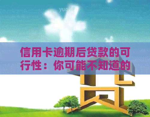 信用卡逾期后贷款的可行性：你可能不知道的条件和限制