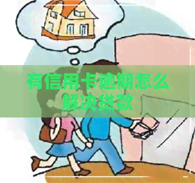 有信用卡逾期怎么解决贷款
