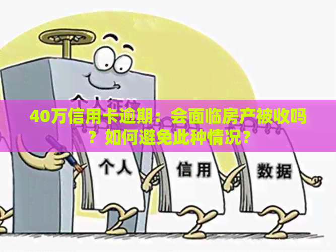 40万信用卡逾期：会面临房产被收吗？如何避免此种情况？