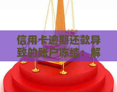 信用卡逾期还款导致的账户冻结：解决策略与影响分析