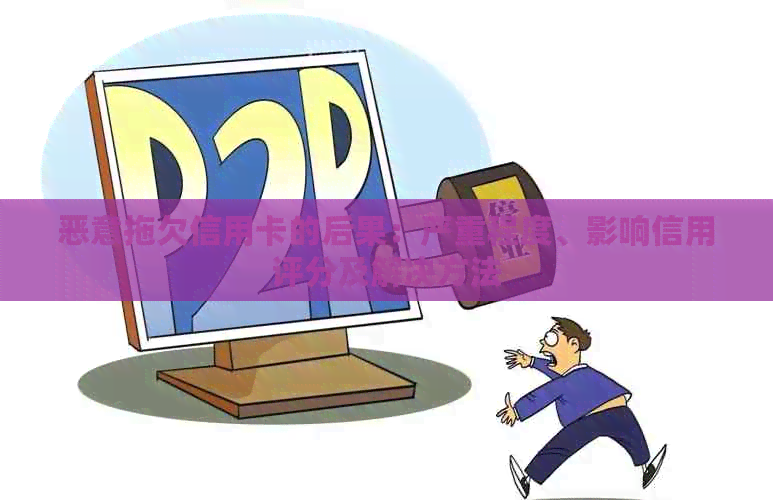 恶意拖欠信用卡的后果：严重程度、影响信用评分及解决方法