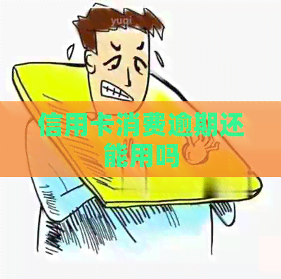 信用卡消费逾期还能用吗
