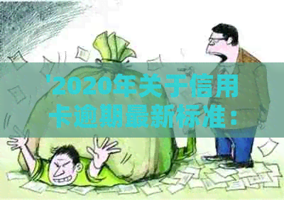 '2020年关于信用卡逾期最新标准：规定，文件和新变化'