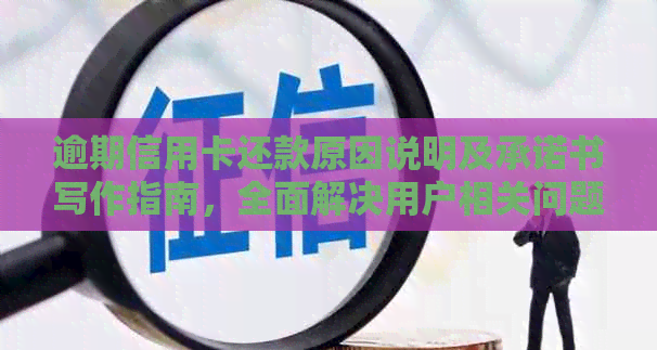 逾期信用卡还款原因说明及承诺书写作指南，全面解决用户相关问题