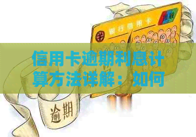 信用卡逾期利息计算方法详解：如何准确计算逾期款项的费用？