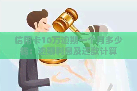 信用卡10万逾期一个月多少钱：逾期利息及还款计算