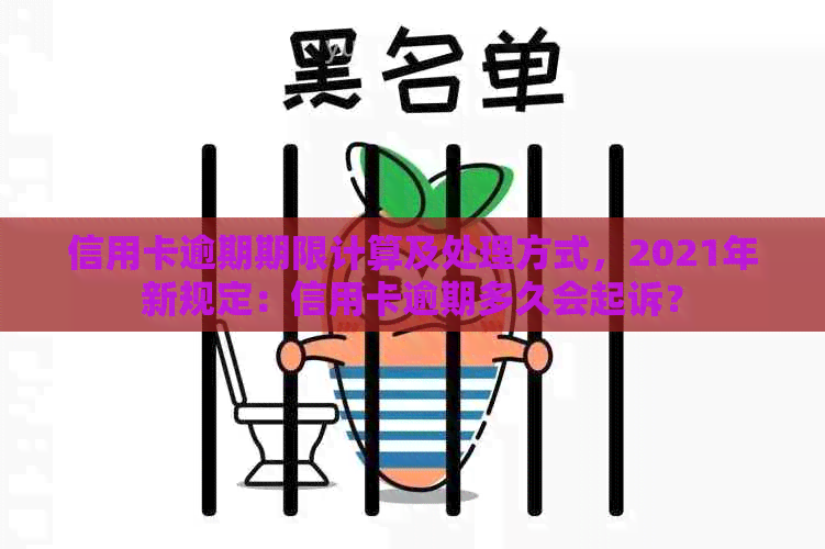 信用卡逾期期限计算及处理方式，2021年新规定：信用卡逾期多久会起诉？