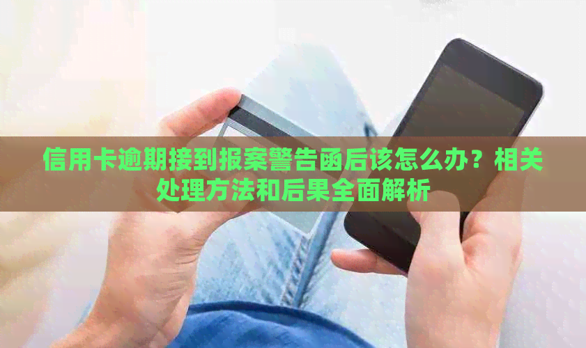 信用卡逾期接到报案警告函后该怎么办？相关处理方法和后果全面解析