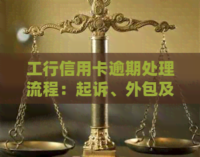 工行信用卡逾期处理流程：起诉、外包及可能的影响全面解析