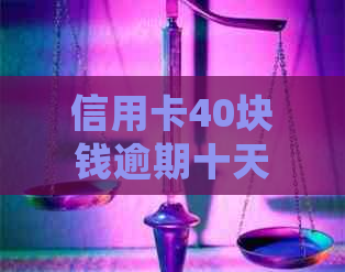 信用卡40块钱逾期十天后果处理方法与利息计算