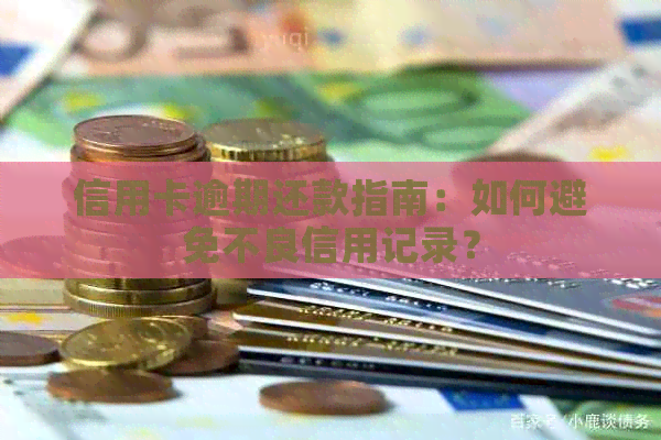 信用卡逾期还款指南：如何避免不良信用记录？