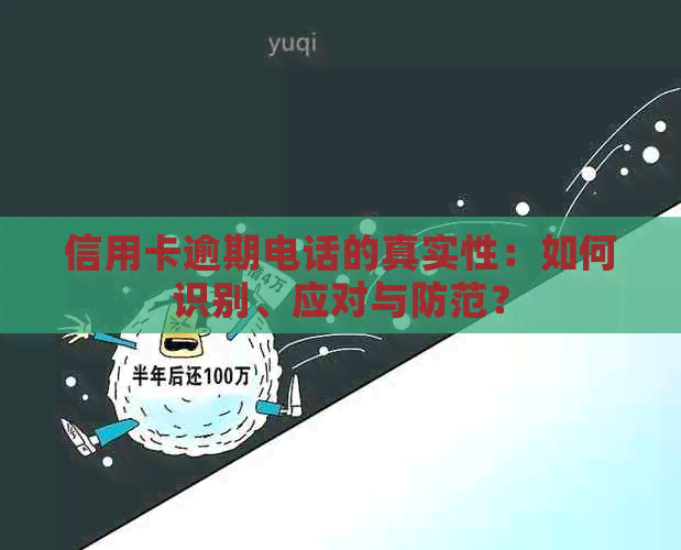 信用卡逾期电话的真实性：如何识别、应对与防范？