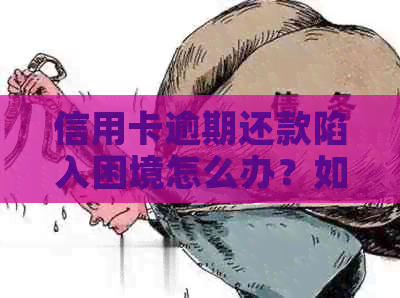信用卡逾期还款陷入困境怎么办？如何解决无法清偿的问题？