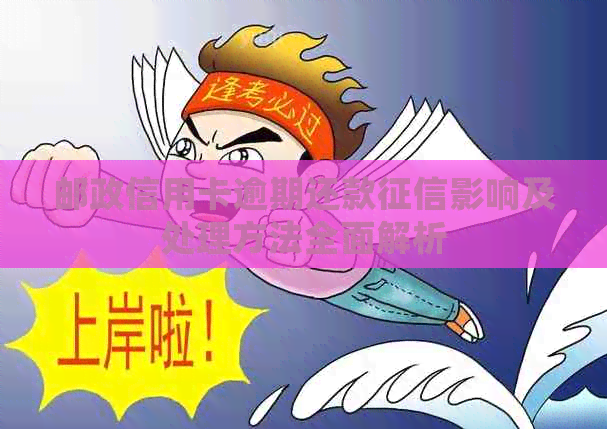 邮政信用卡逾期还款影响及处理方法全面解析