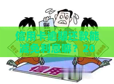 信用卡逾期还款能减免利息嘛？2020年标准是什么？