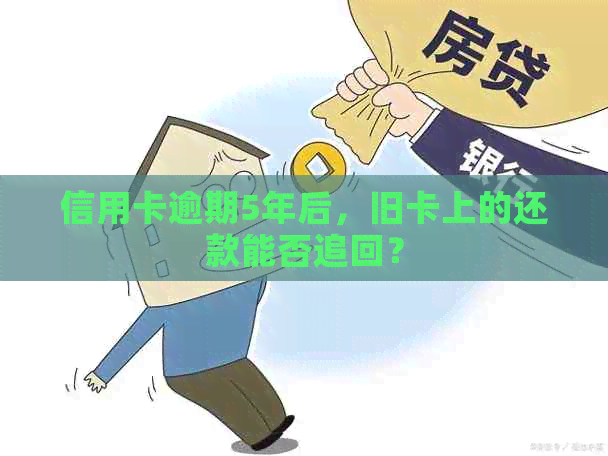 信用卡逾期5年后，旧卡上的还款能否追回？