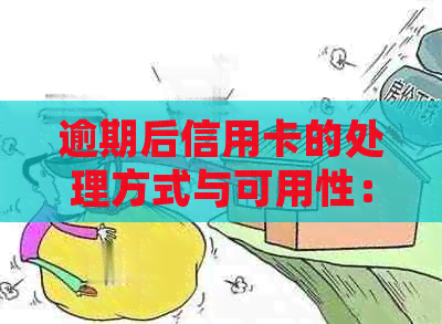 逾期后信用卡的处理方式与可用性：一篇全面解决用户疑虑的文章