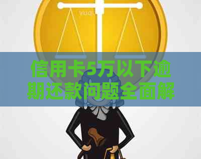 信用卡5万以下逾期还款问题全面解析及应对策略