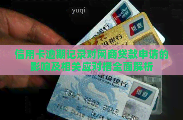 信用卡逾期记录对网商贷款申请的影响及相关应对措全面解析