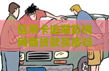 信用卡逾期影响网商贷款买房吗？怎么办？