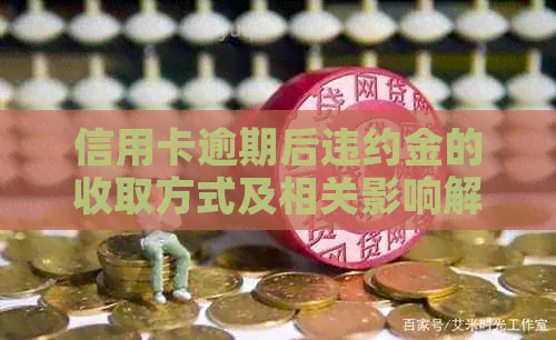 信用卡逾期后违约金的收取方式及相关影响解析