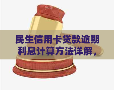 民生信用卡贷款逾期利息计算方法详解，解决用户逾期还款相关疑问