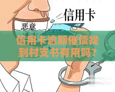 信用卡逾期催债找到村支书有用吗？如何解决？