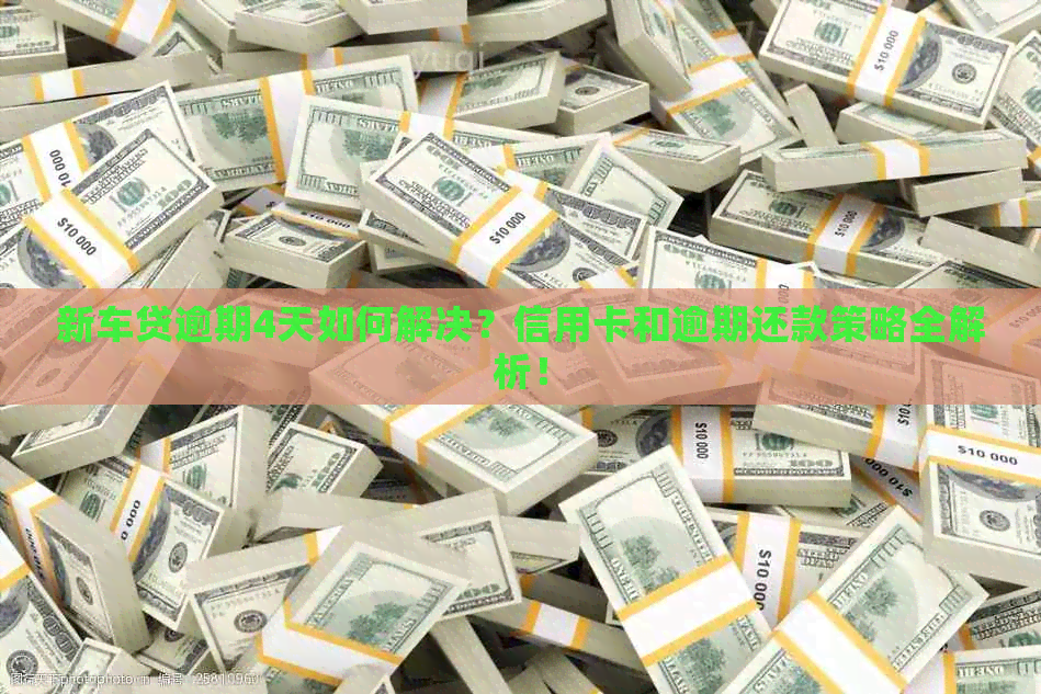 新车贷逾期4天如何解决？信用卡和逾期还款策略全解析！