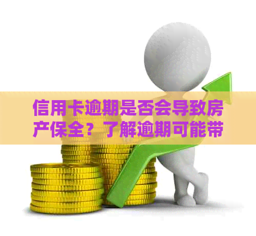 信用卡逾期是否会导致房产保全？了解逾期可能带来的后果及相关应对措