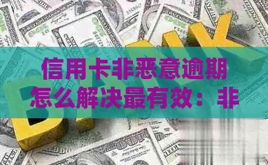 信用卡非恶意逾期怎么解决最有效：非恶意逾期证明好开吗？