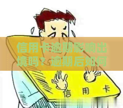 信用卡逾期影响出境吗？逾期后如何解决信用卡问题并顺利出国？