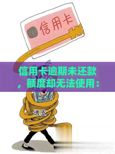 信用卡逾期未还款，额度却无法使用：原因与解决策略