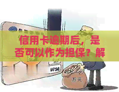 信用卡逾期后，是否可以作为担保？解答你关于信用担保的一切疑问