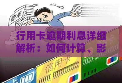 行用卡逾期利息详细解析：如何计算、影响程度及应对措