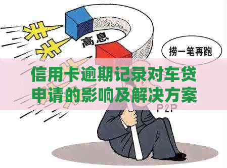 信用卡逾期记录对车贷申请的影响及解决方案-信用卡逾期记录对车贷申请的影响及解决方案