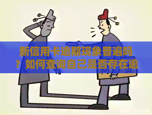 新信用卡逾期现象普遍吗？如何查询自己是否存在逾期记录？