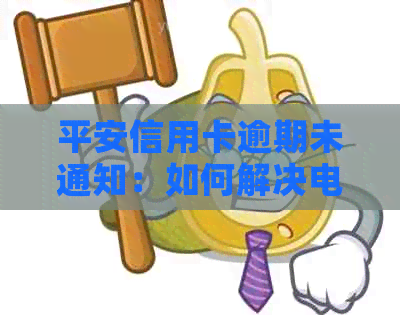 平安信用卡逾期未通知：如何解决电话沟通问题及应对措