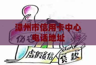 漳州市信用卡中心电话地址