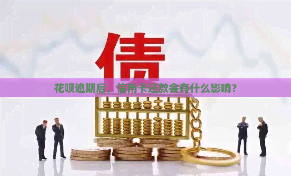花呗逾期后，信用卡还款会有什么影响？