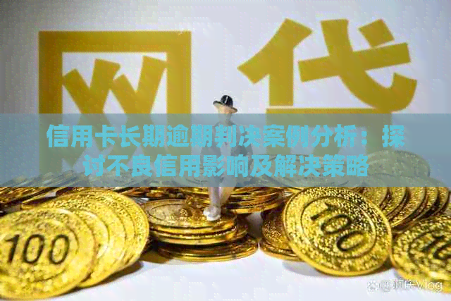 信用卡长期逾期判决案例分析：探讨不良信用影响及解决策略