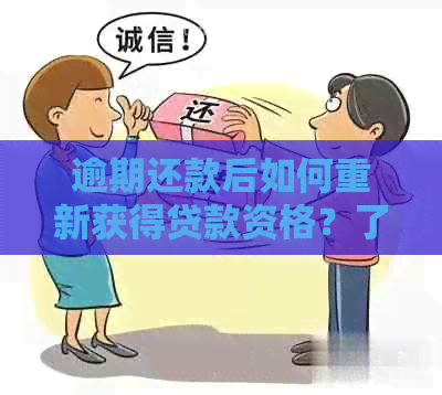 逾期还款后如何重新获得贷款资格？了解这些步骤和条件！