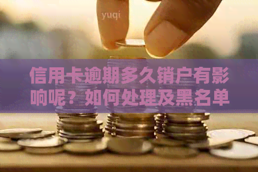 信用卡逾期多久销户有影响呢？如何处理及黑名单恢复时间