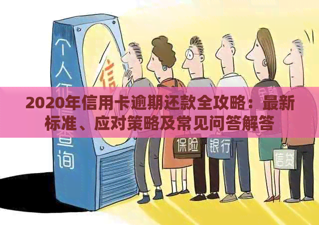 2020年信用卡逾期还款全攻略：最新标准、应对策略及常见问答解答