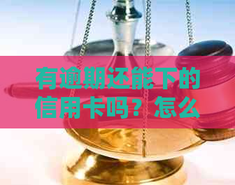 有逾期还能下的信用卡吗？怎么办？有过逾期也能下信用卡的银行有哪些？