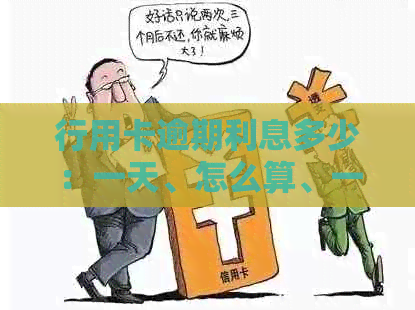 行用卡逾期利息多少：一天、怎么算、一万可否沟通归还本息-银行的信用卡逾期利息是怎么计算的