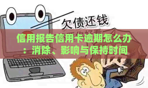 信用报告信用卡逾期怎么办：消除、影响与保持时间