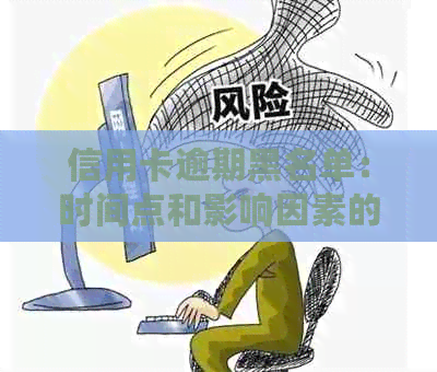 信用卡逾期黑名单：时间点和影响因素的全面解析