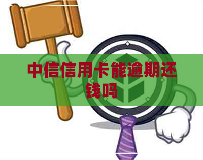 中信信用卡能逾期还钱吗