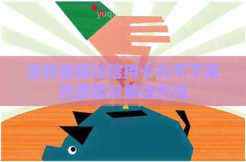 没有逾期过信用卡办不下来的原因及解决办法